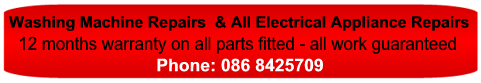 Washing Machine Repair Dublin & Tumble Dryer Repair, Dishwashers Repaired, Oven & Cooker Repair, Fridge Freezer Repair - all with 12 months parts warranty. Phone 086 8425709 Washing Machine Repair Dublin & Tumble Dryer Repair, Dishwashers Repaired, Oven & Cooker Repair, Fridge Freezer Repair - all with 12 months parts warranty. Phone 086 8425709